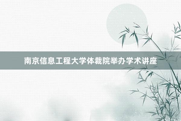 南京信息工程大学体裁院举办学术讲座